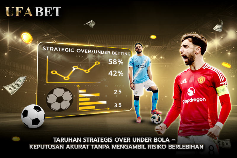 Taruhan Strategis Over under bola – Keputusan Akurat Tanpa Mengambil Risiko Berlebihan 